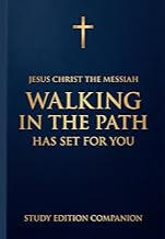 Walking in the Path Jesus Christ the Messiah Has Set for You — Study Edition Companion A Study Companion Designed to Deepen Your Walk with Christ Walking in the Path Jesus Christ the Messiah Has Set for You — Study Edition Companion is a doctrinal, devoti